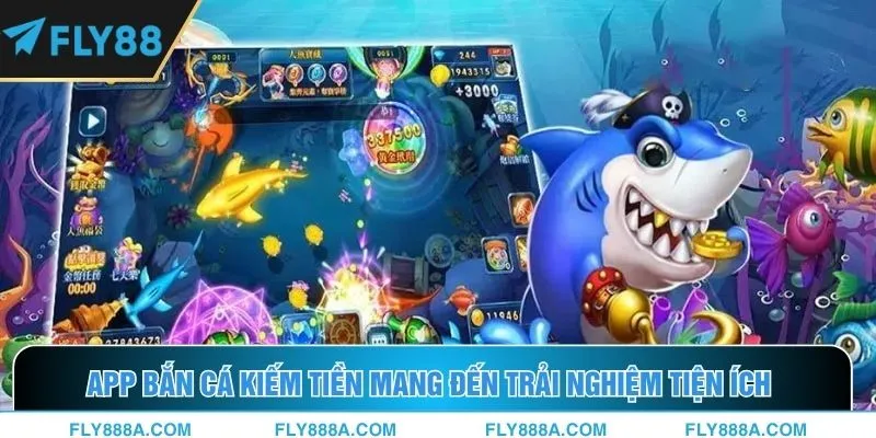 App bắn cá kiếm tiền mang đến trải nghiệm tiện ích