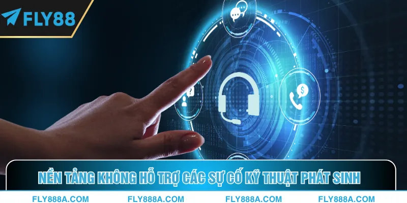 Nền tảng không hỗ trợ các sự cố kỹ thuật phát sinh