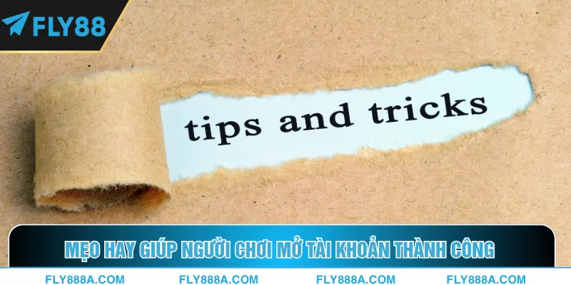 Mẹo hay giúp người chơi mở tài khoản thành công